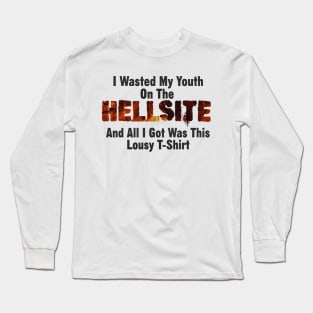 I Wasted My Youth On The HELLSITE And All I Got Was This Lousy T-Shirt Long Sleeve T-Shirt